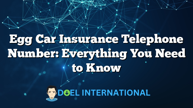 Egg Car Insurance Telephone Number: Everything You Need to Know