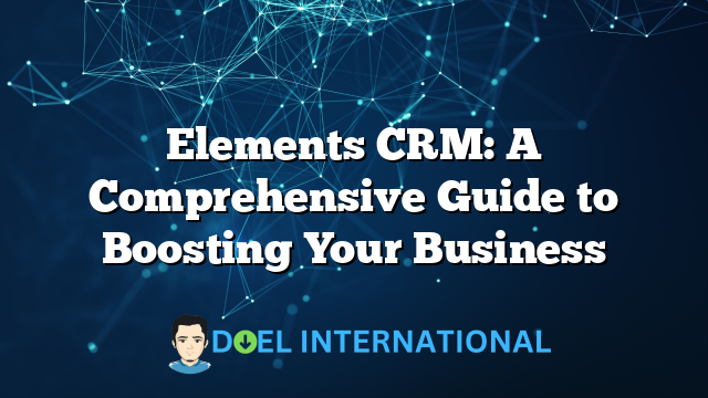 Elements CRM: A Comprehensive Guide to Boosting Your Business