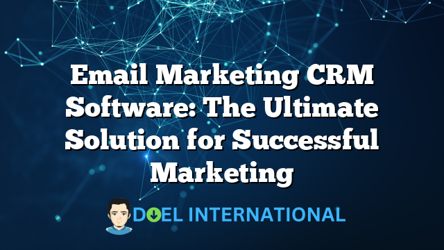 Email Marketing CRM Software: The Ultimate Solution for Successful Marketing