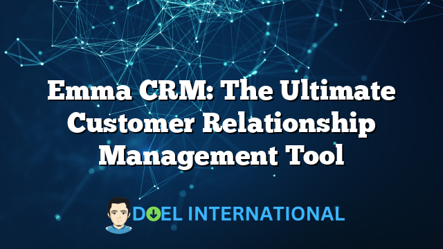 Emma CRM: The Ultimate Customer Relationship Management Tool