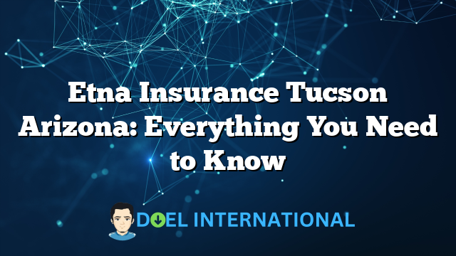 Etna Insurance Tucson Arizona: Everything You Need to Know