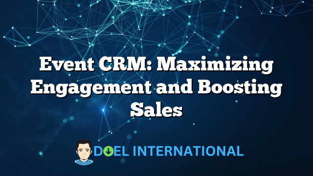 Event CRM: Maximizing Engagement and Boosting Sales