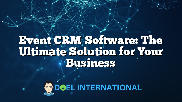 Event CRM Software: The Ultimate Solution for Your Business