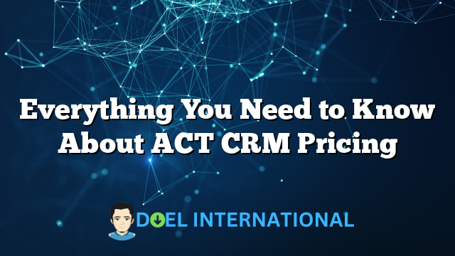 Everything You Need to Know About ACT CRM Pricing