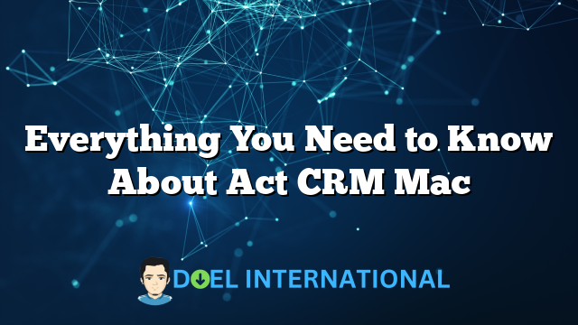 Everything You Need to Know About Act CRM Mac