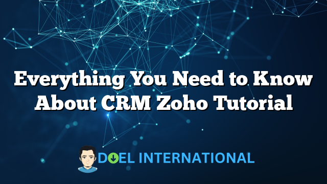 Everything You Need to Know About CRM Zoho Tutorial