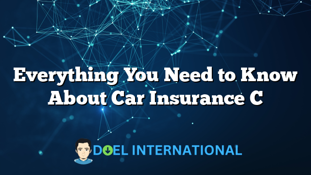 Everything You Need to Know About Car Insurance C