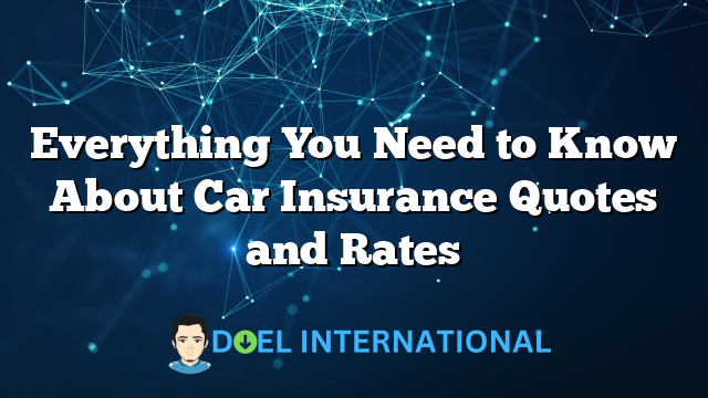 Everything You Need to Know About Car Insurance Quotes and Rates