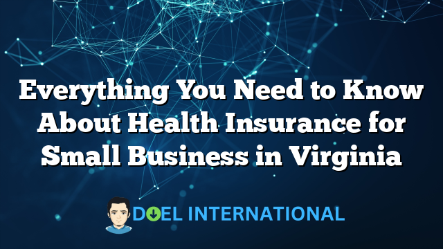 Everything You Need to Know About Health Insurance for Small Business in Virginia