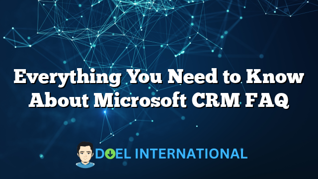 Everything You Need to Know About Microsoft CRM FAQ