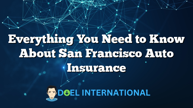 Everything You Need to Know About San Francisco Auto Insurance