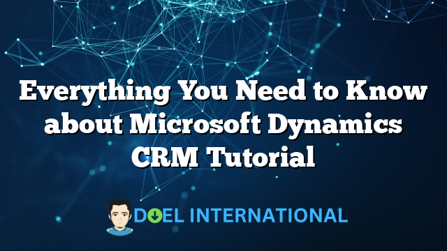 Everything You Need to Know about Microsoft Dynamics CRM Tutorial