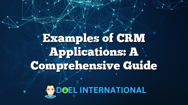 Examples of CRM Applications: A Comprehensive Guide