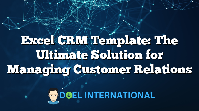 Excel CRM Template: The Ultimate Solution for Managing Customer Relations