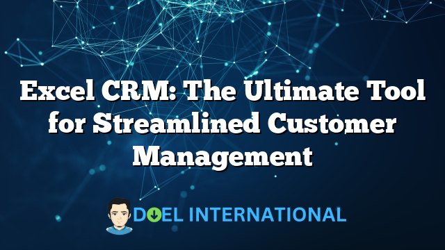 Excel CRM: The Ultimate Tool for Streamlined Customer Management