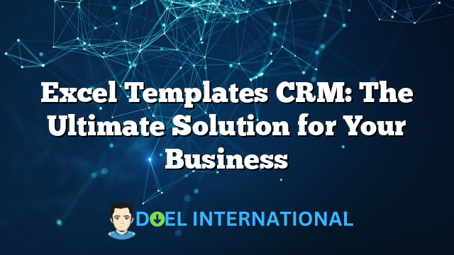 Excel Templates CRM: The Ultimate Solution for Your Business