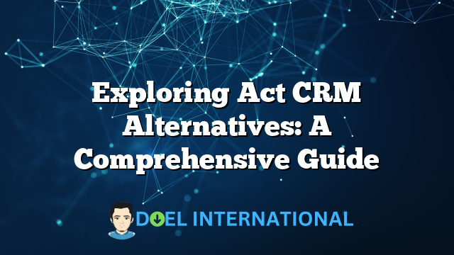 Exploring Act CRM Alternatives: A Comprehensive Guide