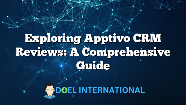 Exploring Apptivo CRM Reviews: A Comprehensive Guide