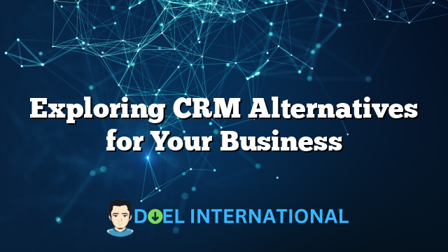 Exploring CRM Alternatives for Your Business