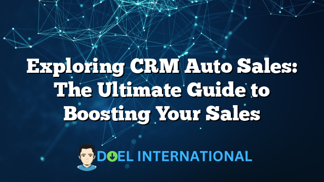 Exploring CRM Auto Sales: The Ultimate Guide to Boosting Your Sales