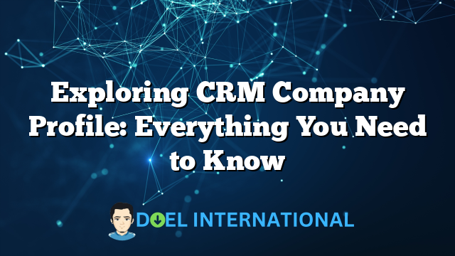 Exploring CRM Company Profile: Everything You Need to Know