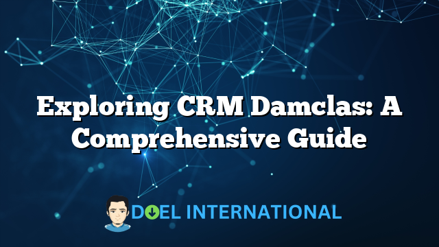 Exploring CRM Damclas: A Comprehensive Guide