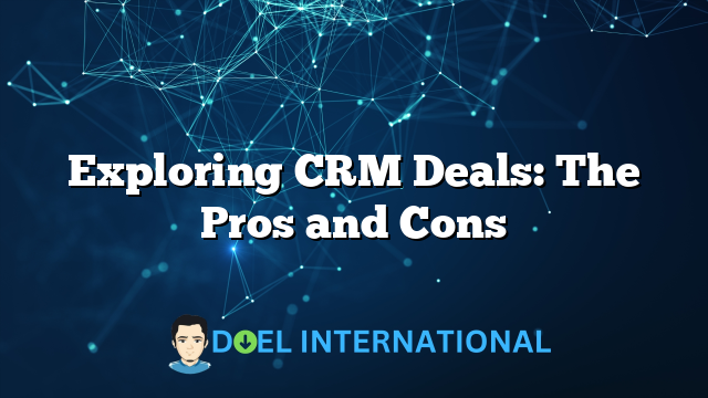 Exploring CRM Deals: The Pros and Cons