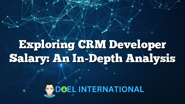 Exploring CRM Developer Salary: An In-Depth Analysis