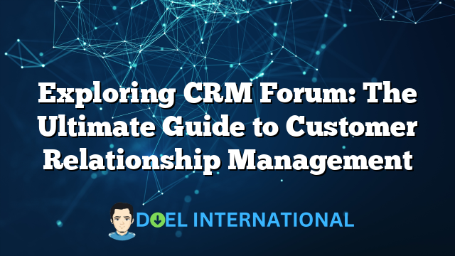 Exploring CRM Forum: The Ultimate Guide to Customer Relationship Management