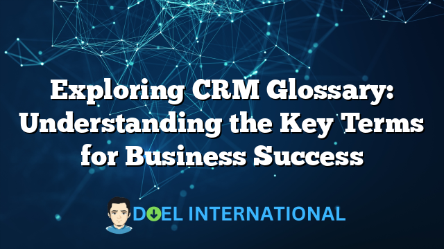 Exploring CRM Glossary: Understanding the Key Terms for Business Success