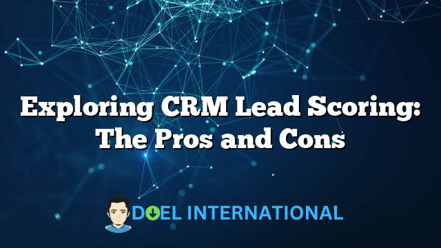 Exploring CRM Lead Scoring: The Pros and Cons