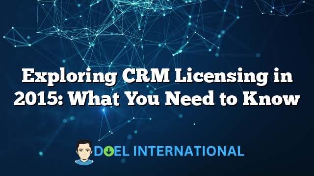 Exploring CRM Licensing in 2015: What You Need to Know