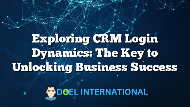 Exploring CRM Login Dynamics: The Key to Unlocking Business Success