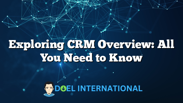 Exploring CRM Overview: All You Need to Know