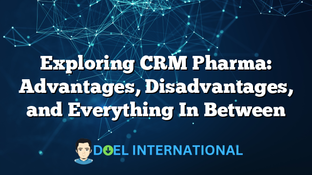 Exploring CRM Pharma: Advantages, Disadvantages, and Everything In Between