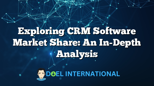 Exploring CRM Software Market Share: An In-Depth Analysis