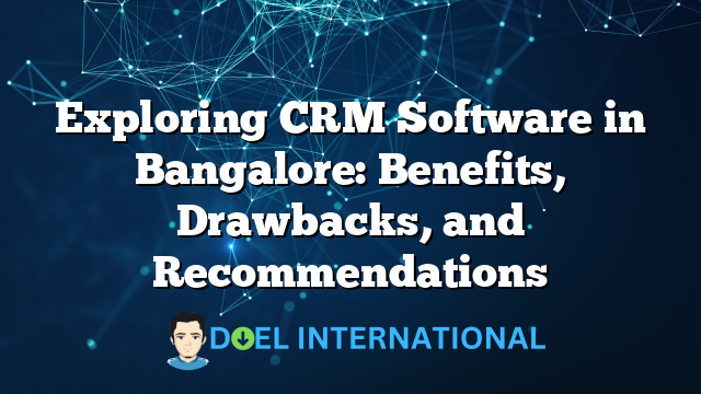 Exploring CRM Software in Bangalore: Benefits, Drawbacks, and Recommendations