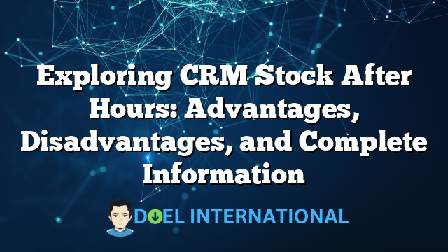 Exploring CRM Stock After Hours: Advantages, Disadvantages, and Complete Information