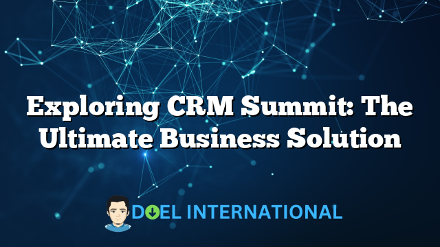 Exploring CRM Summit: The Ultimate Business Solution