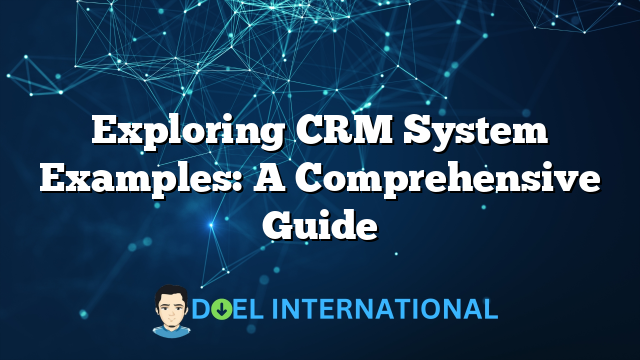 Exploring CRM System Examples: A Comprehensive Guide