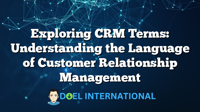 Exploring CRM Terms: Understanding the Language of Customer Relationship Management