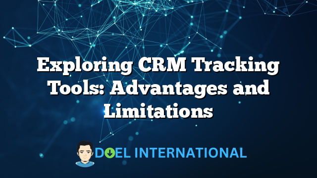 Exploring CRM Tracking Tools: Advantages and Limitations