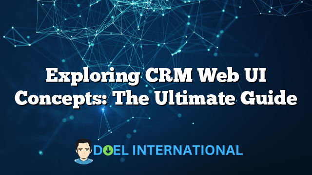 Exploring CRM Web UI Concepts: The Ultimate Guide