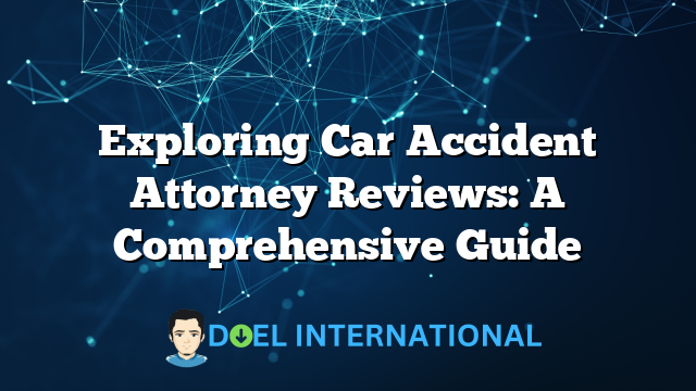 Exploring Car Accident Attorney Reviews: A Comprehensive Guide