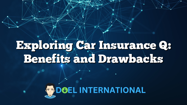 Exploring Car Insurance Q: Benefits and Drawbacks