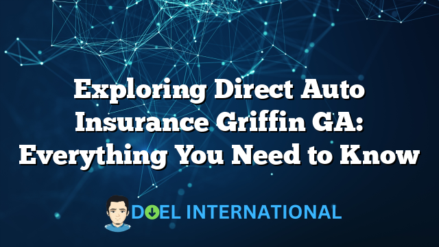 Exploring Direct Auto Insurance Griffin GA: Everything You Need to Know