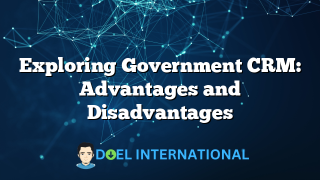 Exploring Government CRM: Advantages and Disadvantages