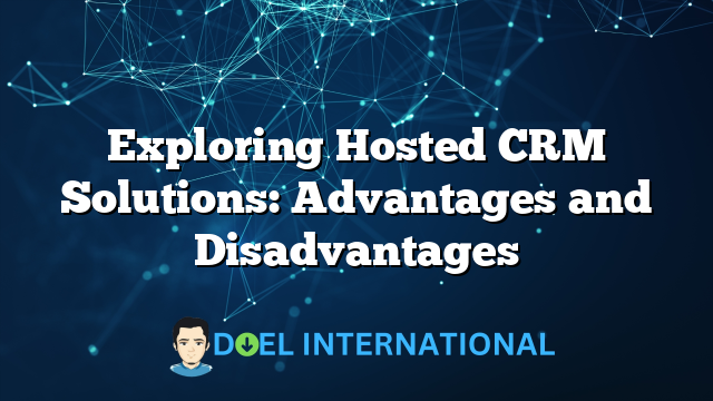 Exploring Hosted CRM Solutions: Advantages and Disadvantages