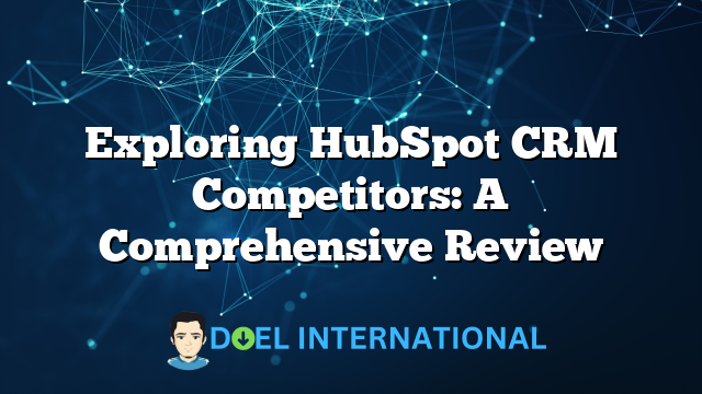 Exploring HubSpot CRM Competitors: A Comprehensive Review