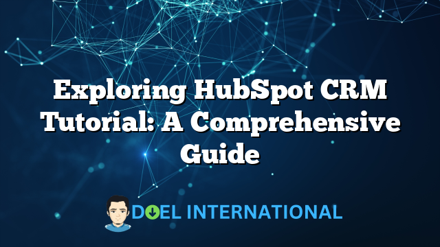 Exploring HubSpot CRM Tutorial: A Comprehensive Guide